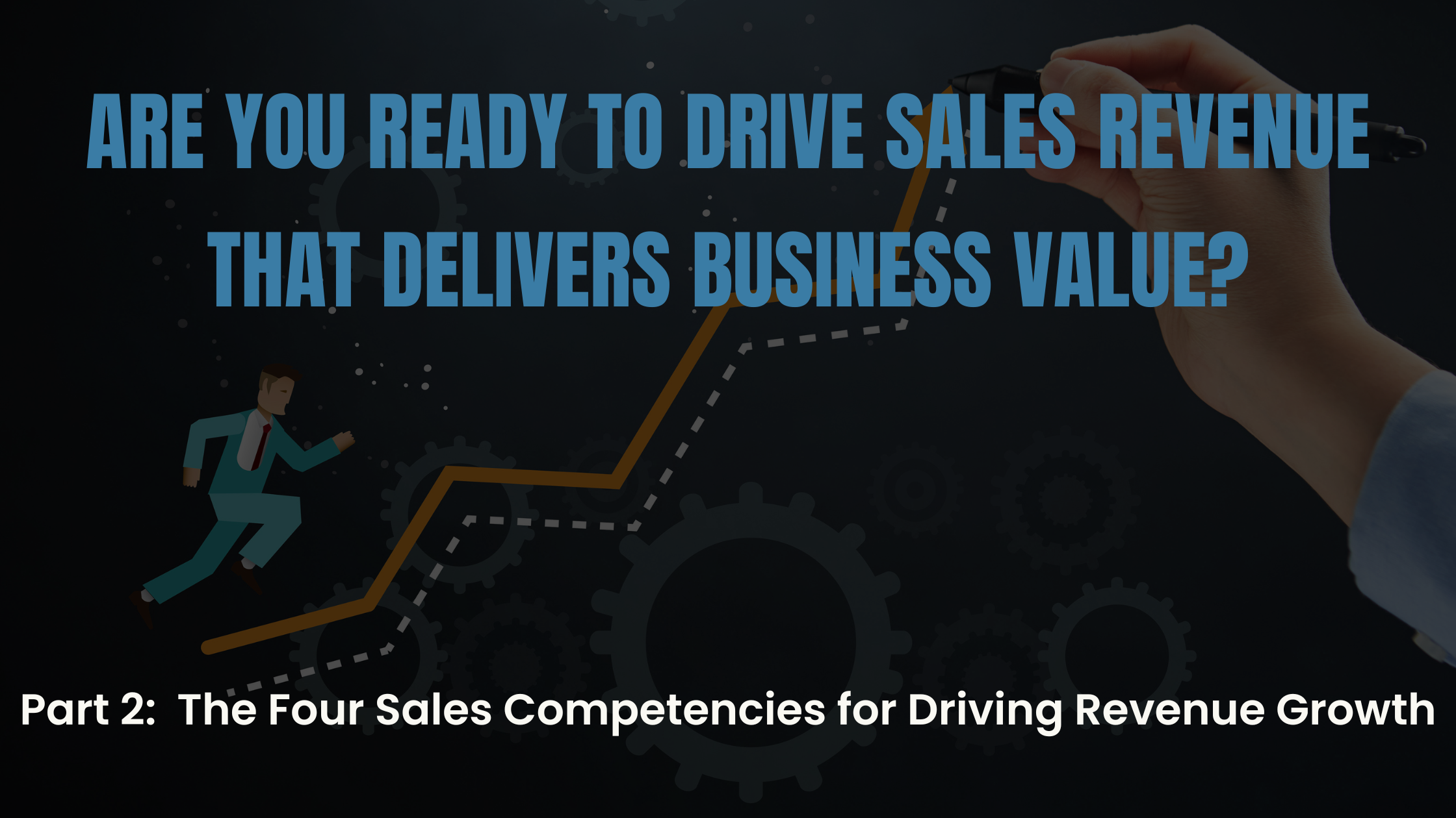 Sales Competencies Driving Sustainable Revenue Growth - Sales Strategy, Process, Training, and Technology.